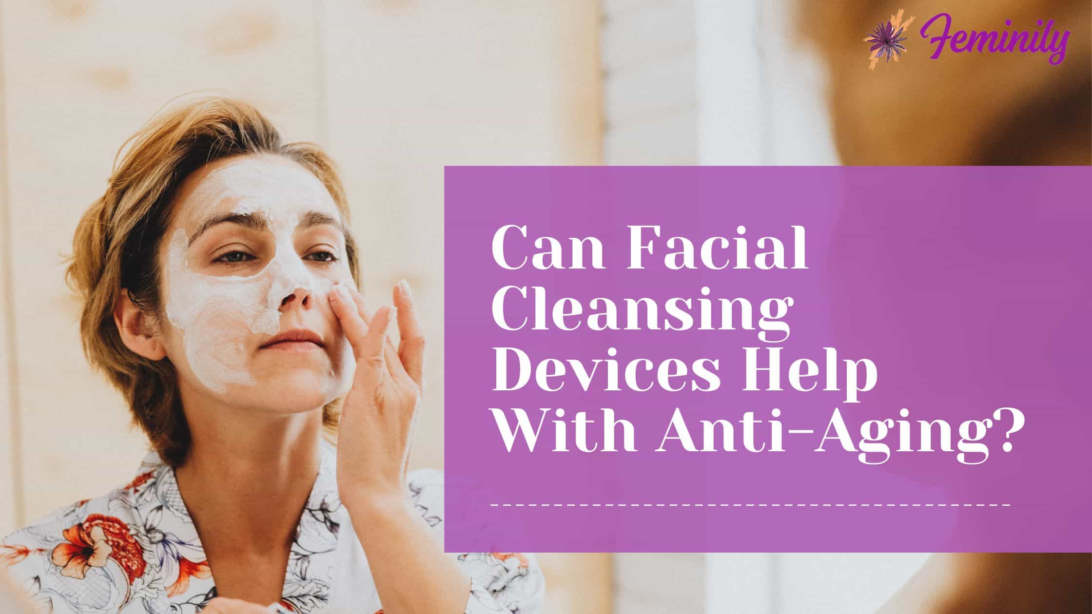 Can facial cleansing device help with anti-aging